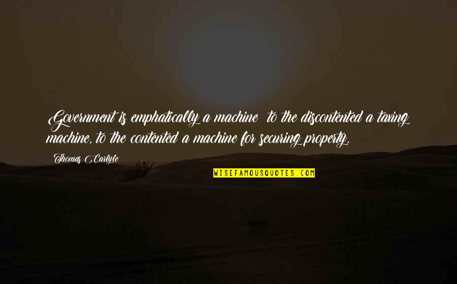 Punctures 30 Quotes By Thomas Carlyle: Government is emphatically a machine: to the discontented