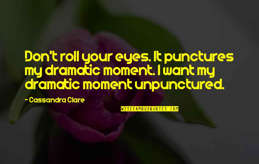 Punctures Quotes By Cassandra Clare: Don't roll your eyes. It punctures my dramatic