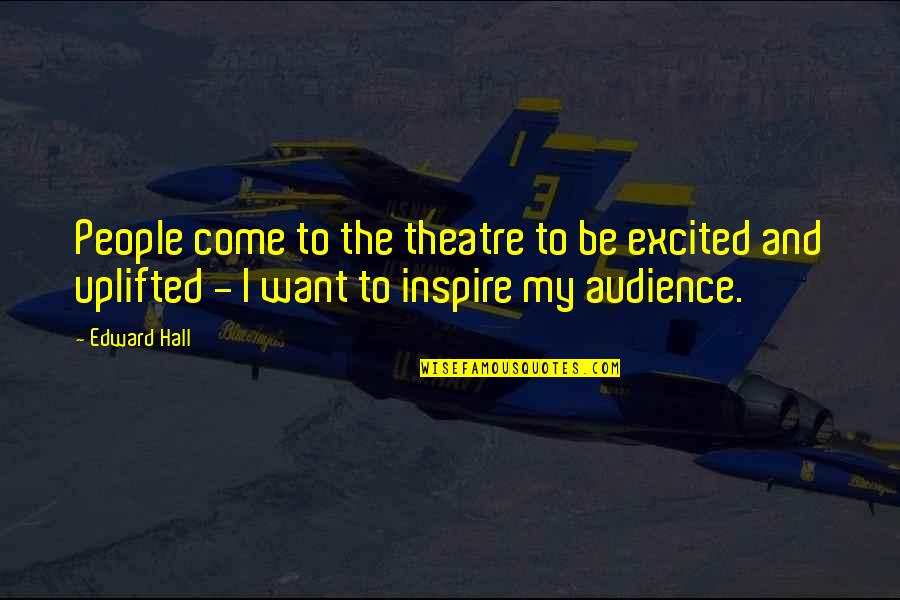 Punctures Synonyms Quotes By Edward Hall: People come to the theatre to be excited Punctures Synonyms Quotes By Edward Hall: People come to the theatre to be excited