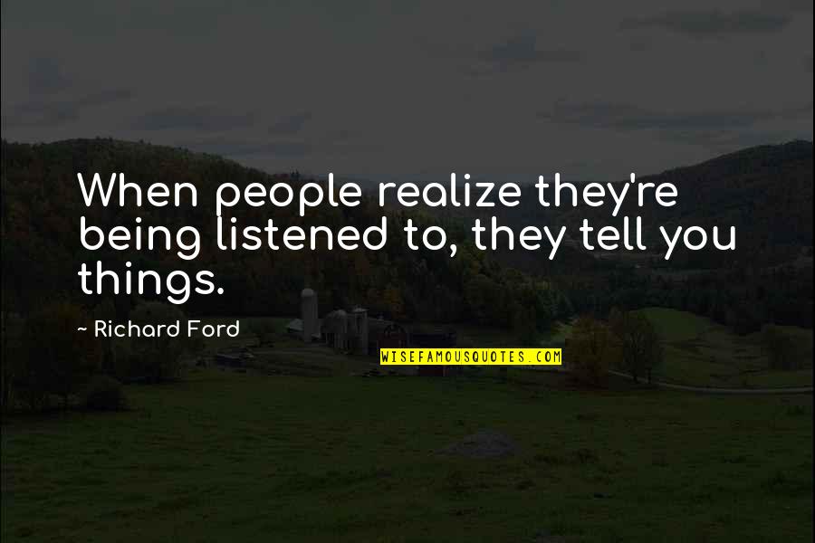Puncturing Quotes By Richard Ford: When people realize they're being listened to, they