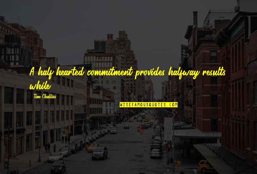 Puncturing Quotes By Tim Challies: A half-hearted commitment provides halfway results, while