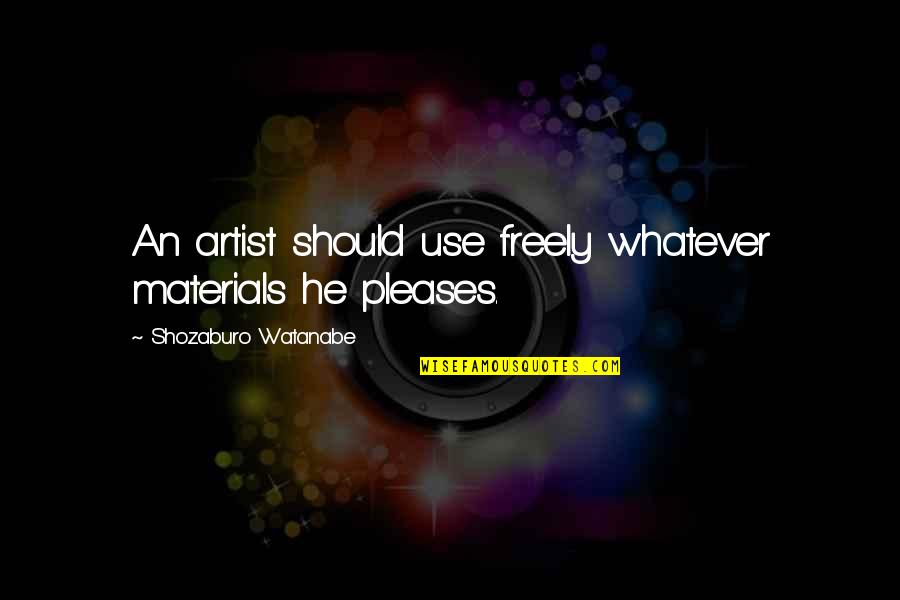 Puncutal Quotes By Shozaburo Watanabe: An artist should use freely whatever materials he