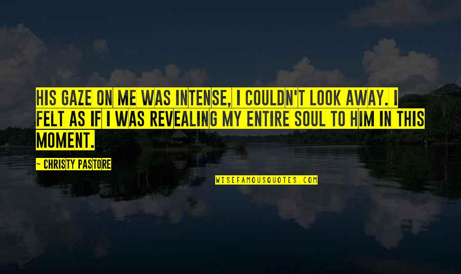 Pundak Adalah Quotes By Christy Pastore: His gaze on me was intense, I couldn't Pundak Adalah Quotes By Christy Pastore: His gaze on me was intense, I couldn't