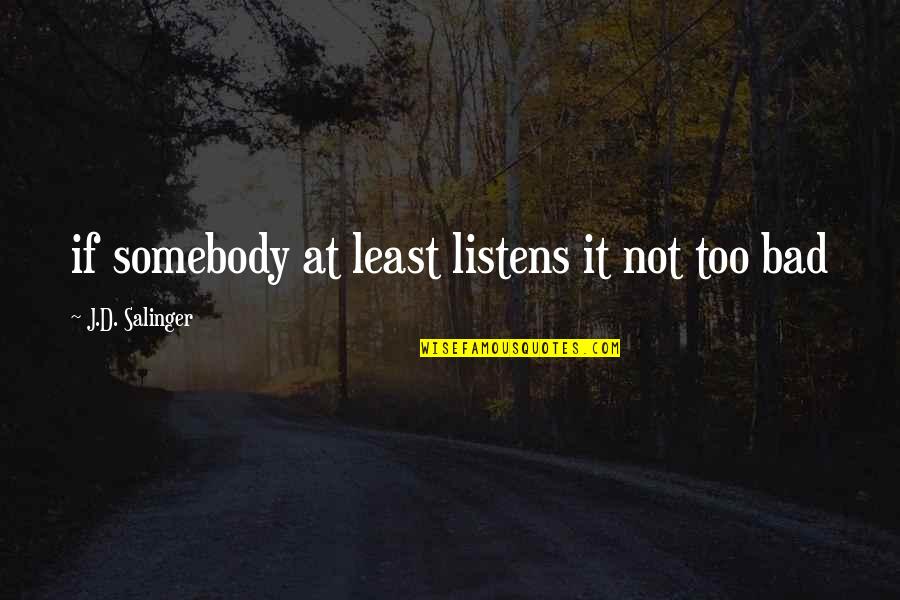Pundak Terasa Quotes By J.D. Salinger: if somebody at least listens it not too Pundak Terasa Quotes By J.D. Salinger: if somebody at least listens it not too