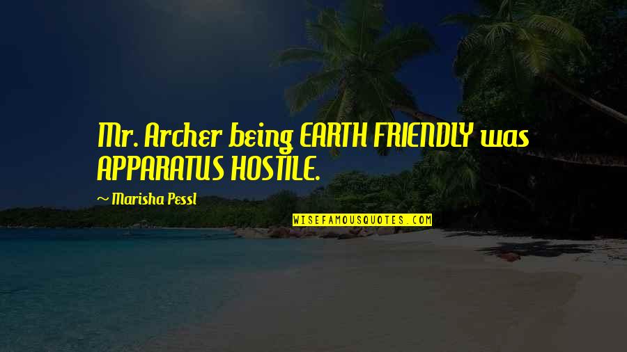 Punderful Quotes By Marisha Pessl: Mr. Archer being EARTH FRIENDLY was APPARATUS HOSTILE. Punderful Quotes By Marisha Pessl: Mr. Archer being EARTH FRIENDLY was APPARATUS HOSTILE.