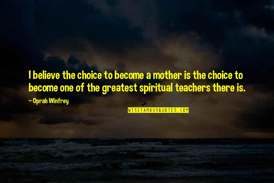 Pundit Abhedanand Quotes By Oprah Winfrey: I believe the choice to become a mother