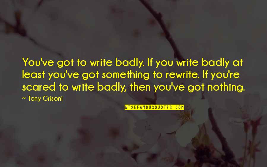 Pundit Abhedanand Quotes By Tony Grisoni: You've got to write badly. If you write