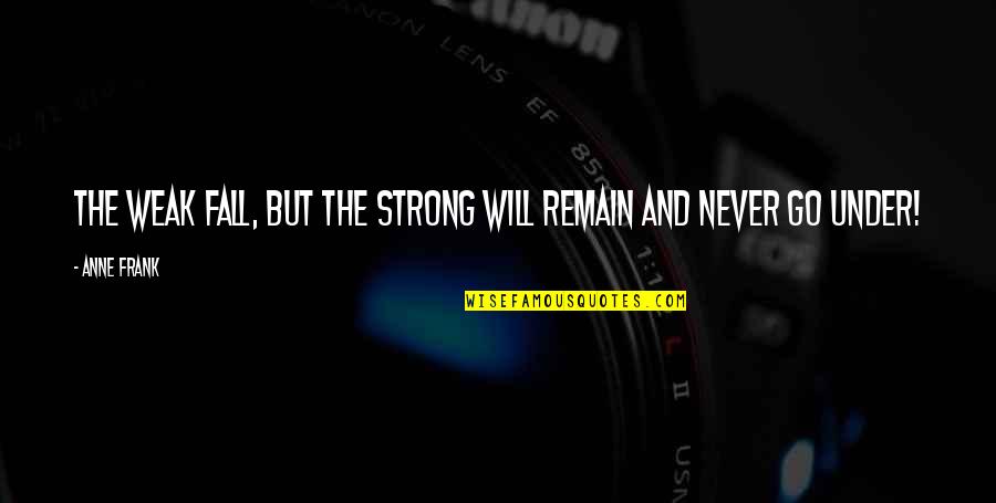 Punditfact Quotes By Anne Frank: The weak fall, but the strong will remain