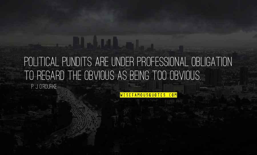Punditry Quotes By P. J. O'Rourke: Political pundits are under professional obligation to regard