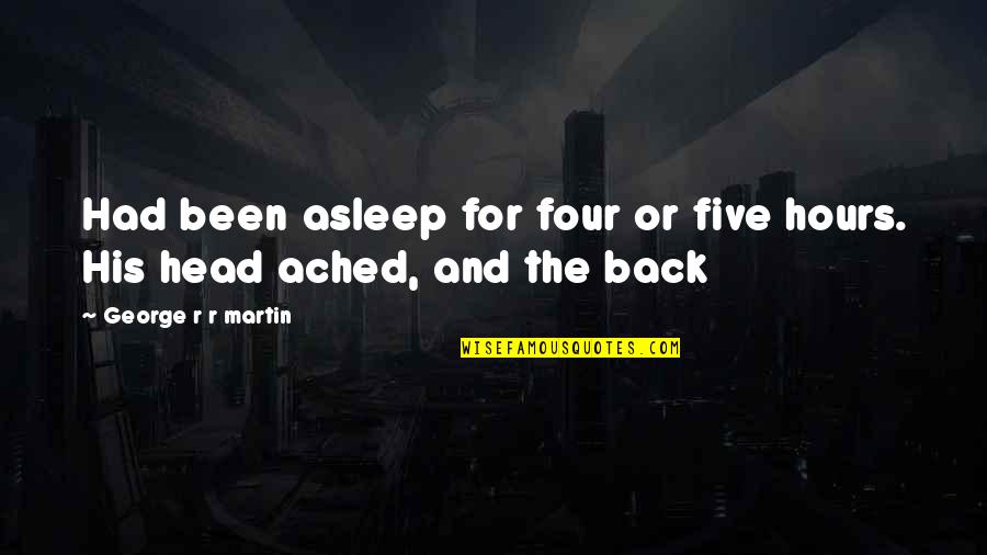 Pune Quotes By George R R Martin: Had been asleep for four or five hours.