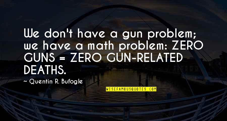 Pune Quotes By Quentin R. Bufogle: We don't have a gun problem; we have