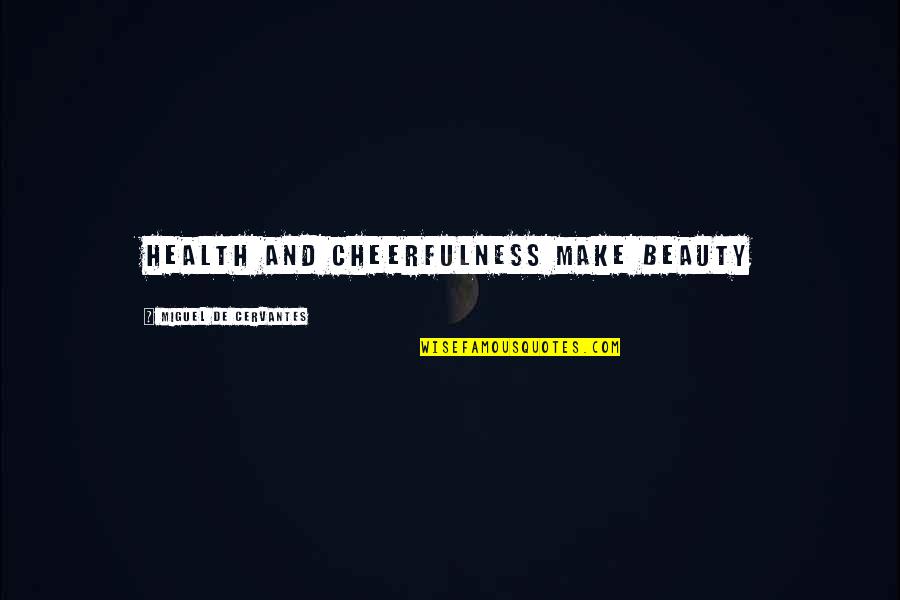Puneeta Kalra Quotes By Miguel De Cervantes: Health and cheerfulness make beauty Puneeta Kalra Quotes By Miguel De Cervantes: Health and cheerfulness make beauty