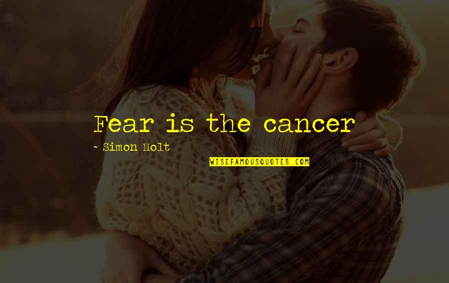 Puneeta Mittal Quotes By Simon Holt: Fear is the cancer Puneeta Mittal Quotes By Simon Holt: Fear is the cancer