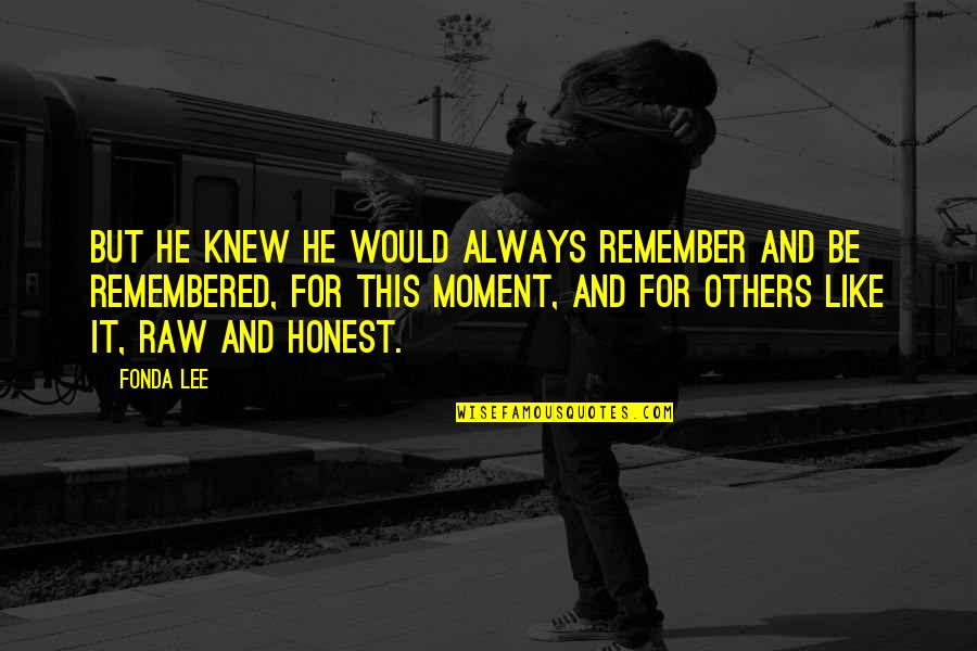 Puneeta Sharma Quotes By Fonda Lee: But he knew he would always remember and Puneeta Sharma Quotes By Fonda Lee: But he knew he would always remember and