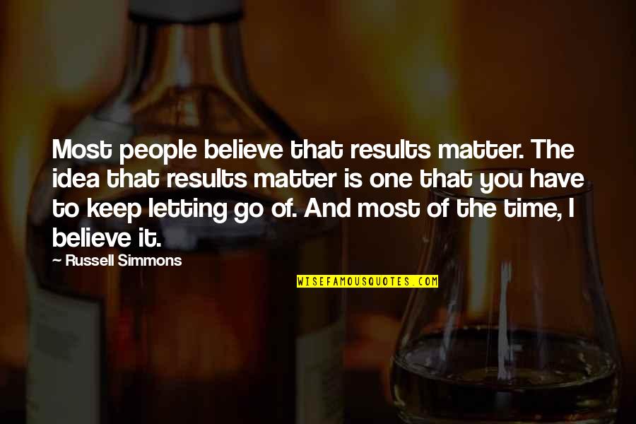 Puneeta Sharma Quotes By Russell Simmons: Most people believe that results matter. The idea Puneeta Sharma Quotes By Russell Simmons: Most people believe that results matter. The idea
