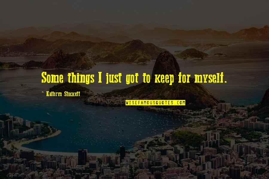 Punei Janha Quotes By Kathryn Stockett: Some things I just got to keep for
