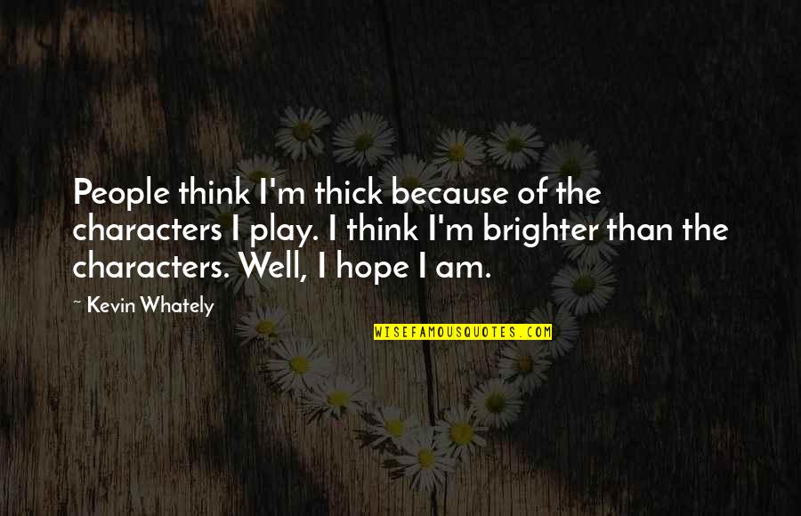 Punemunicipal Corporation Quotes By Kevin Whately: People think I'm thick because of the characters Punemunicipal Corporation Quotes By Kevin Whately: People think I'm thick because of the characters
