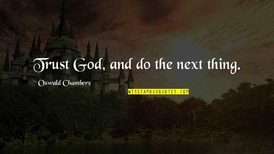 Punere In Functiune Quotes By Oswald Chambers: Trust God, and do the next thing.