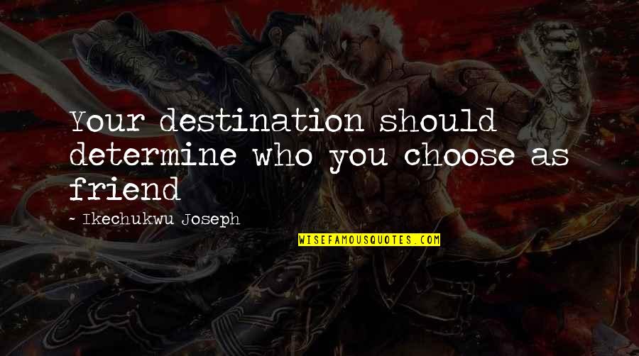 Pungency Quotes By Ikechukwu Joseph: Your destination should determine who you choose as