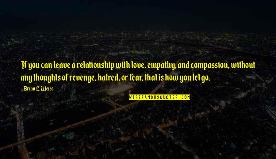 Pungent Quotes By Brian L. Weiss: If you can leave a relationship with love, Pungent Quotes By Brian L. Weiss: If you can leave a relationship with love,