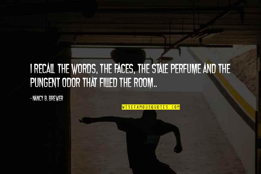 Pungent Quotes By Nancy B. Brewer: I recall the words, the faces, the stale Pungent Quotes By Nancy B. Brewer: I recall the words, the faces, the stale