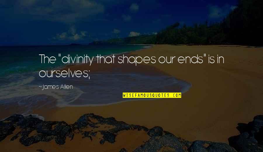 Pungente Dicionario Quotes By James Allen: The "divinity that shapes our ends" is in