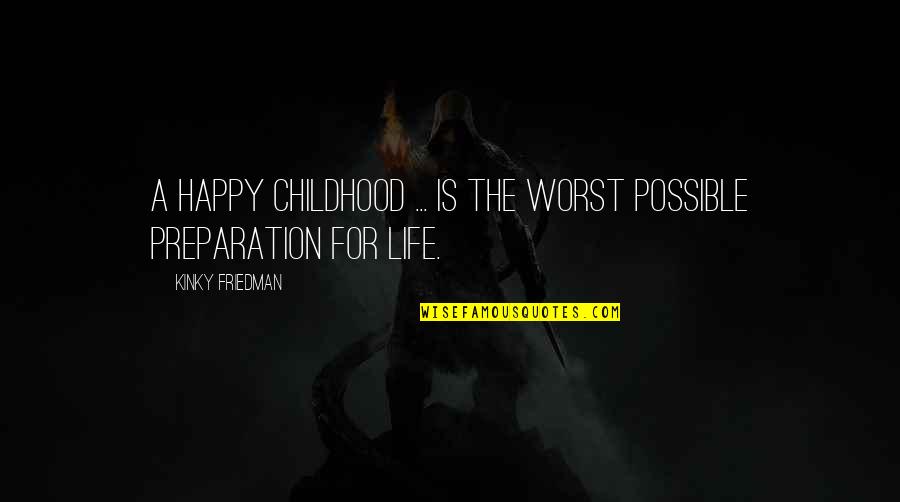 Pungently Quotes By Kinky Friedman: A happy childhood ... is the worst possible