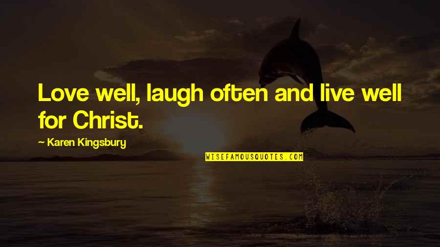 Pungently Witty Quotes By Karen Kingsbury: Love well, laugh often and live well for