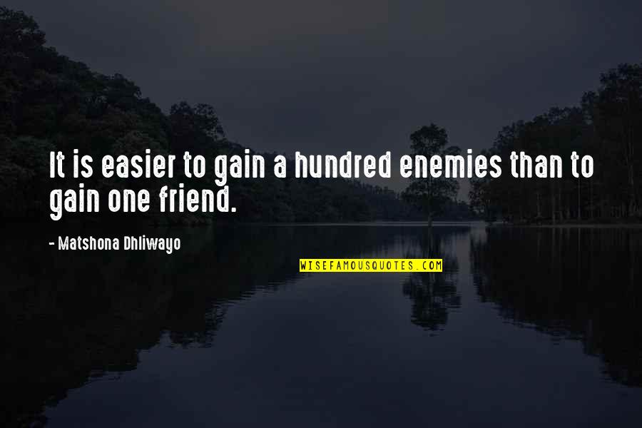 Pungently Witty Quotes By Matshona Dhliwayo: It is easier to gain a hundred enemies