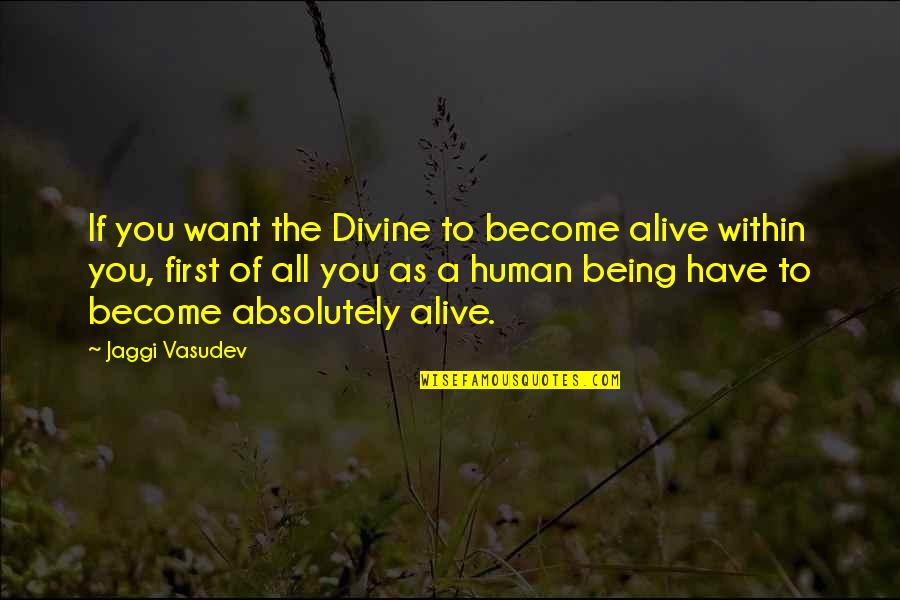 Pungitore Landscape Quotes By Jaggi Vasudev: If you want the Divine to become alive Pungitore Landscape Quotes By Jaggi Vasudev: If you want the Divine to become alive