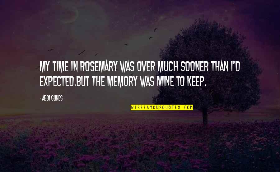 Punhos De Ferro Quotes By Abbi Glines: My time in Rosemary was over much sooner Punhos De Ferro Quotes By Abbi Glines: My time in Rosemary was over much sooner