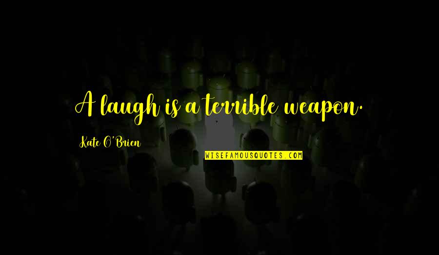 Punhos Fechados Quotes By Kate O'Brien: A laugh is a terrible weapon.