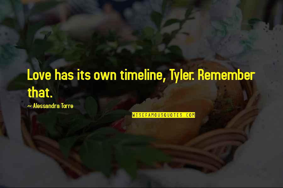 Punible In English Quotes By Alessandra Torre: Love has its own timeline, Tyler. Remember that. Punible In English Quotes By Alessandra Torre: Love has its own timeline, Tyler. Remember that.