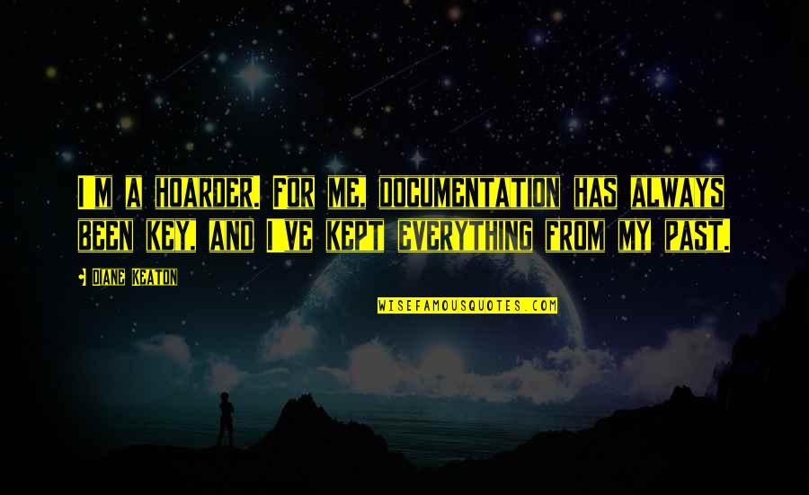 Punicalagin Quotes By Diane Keaton: I'm a hoarder. For me, documentation has always Punicalagin Quotes By Diane Keaton: I'm a hoarder. For me, documentation has always