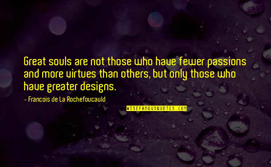 Punih Quotes By Francois De La Rochefoucauld: Great souls are not those who have fewer