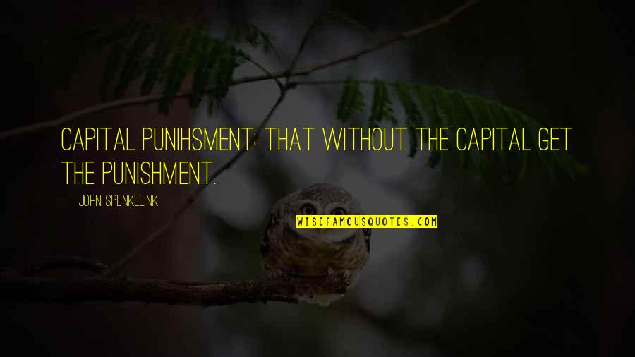 Punihsment Quotes By John Spenkelink: Capital punihsment: That without the Capital get the