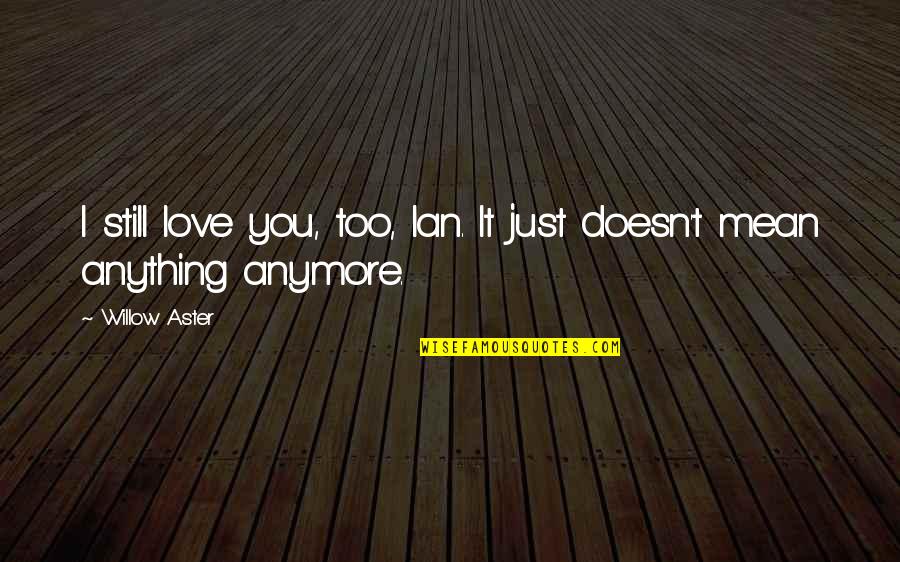 Punimon Quotes By Willow Aster: I still love you, too, Ian. It just