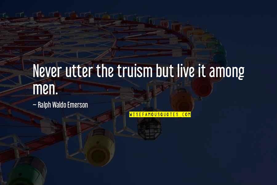 Puniness Quotes By Ralph Waldo Emerson: Never utter the truism but live it among