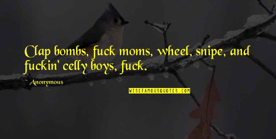 Punir Synonyme Quotes By Anonymous: Clap bombs, fuck moms, wheel, snipe, and fuckin'