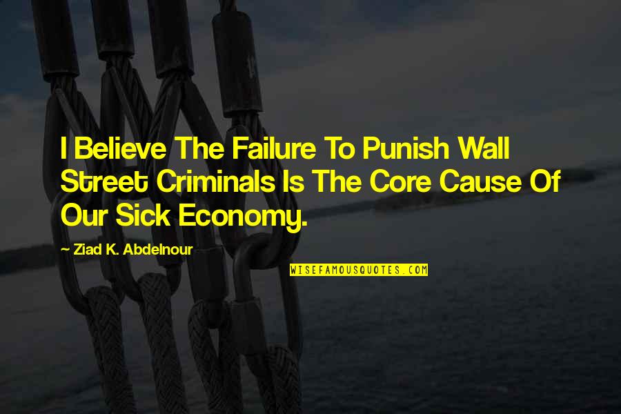 Punish Criminals Quotes By Ziad K. Abdelnour: I Believe The Failure To Punish Wall Street