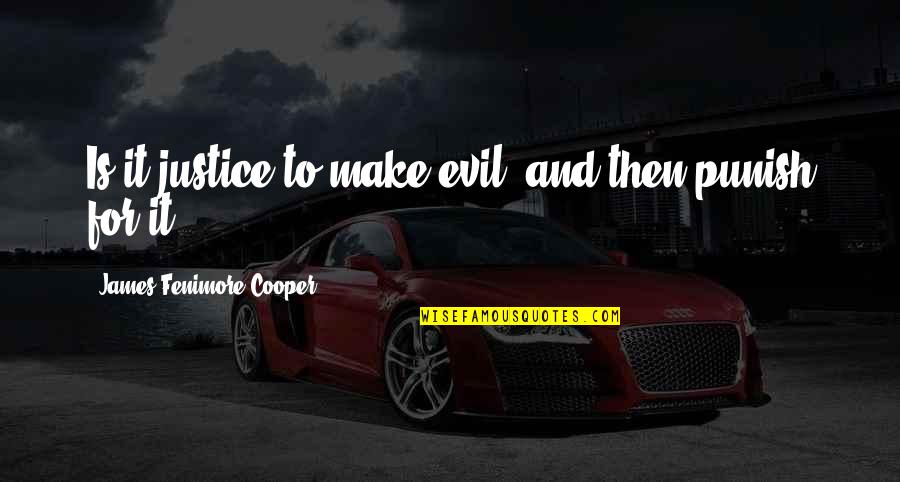 Punish Evil Quotes By James Fenimore Cooper: Is it justice to make evil, and then Punish Evil Quotes By James Fenimore Cooper: Is it justice to make evil, and then
