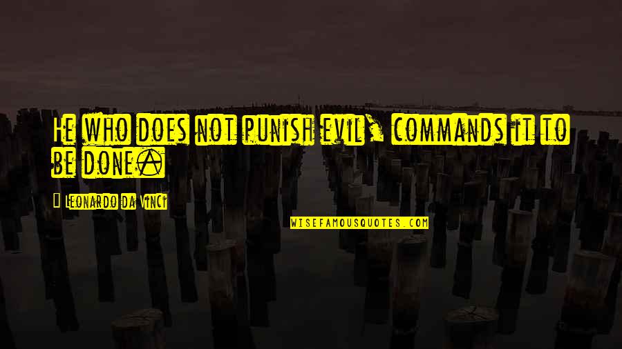 Punish Evil Quotes By Leonardo Da Vinci: He who does not punish evil, commands it Punish Evil Quotes By Leonardo Da Vinci: He who does not punish evil, commands it