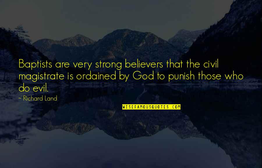 Punish Evil Quotes By Richard Land: Baptists are very strong believers that the civil Punish Evil Quotes By Richard Land: Baptists are very strong believers that the civil