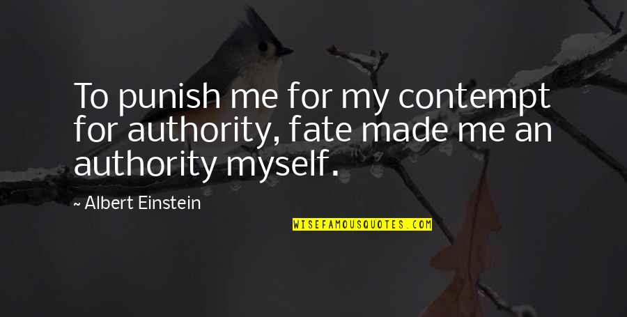Punish Myself Quotes By Albert Einstein: To punish me for my contempt for authority, Punish Myself Quotes By Albert Einstein: To punish me for my contempt for authority,