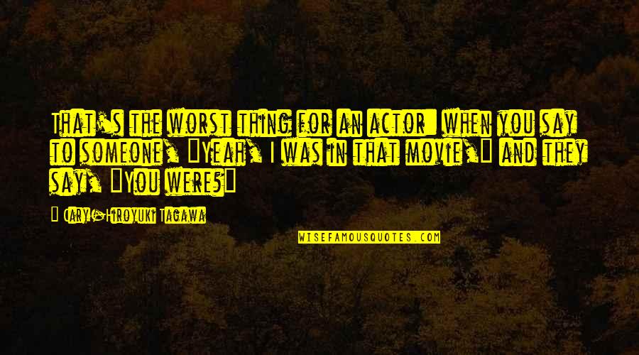 Punish Myself Quotes By Cary-Hiroyuki Tagawa: That's the worst thing for an actor: when