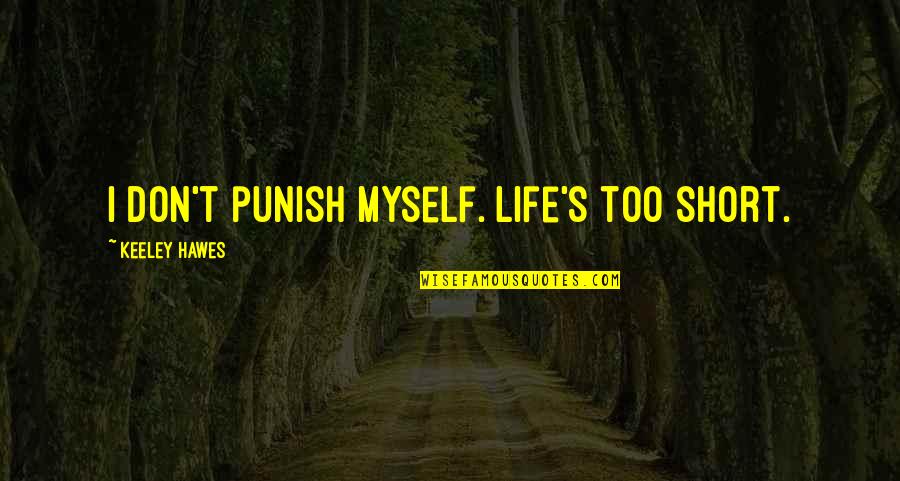 Punish Myself Quotes By Keeley Hawes: I don't punish myself. Life's too short.