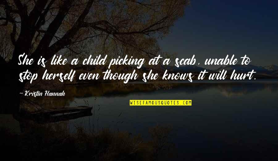 Punish Myself Quotes By Kristin Hannah: She is like a child picking at a Punish Myself Quotes By Kristin Hannah: She is like a child picking at a