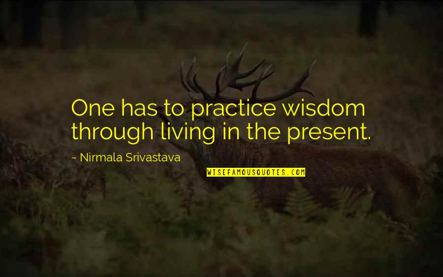 Punish Myself Quotes By Nirmala Srivastava: One has to practice wisdom through living in Punish Myself Quotes By Nirmala Srivastava: One has to practice wisdom through living in
