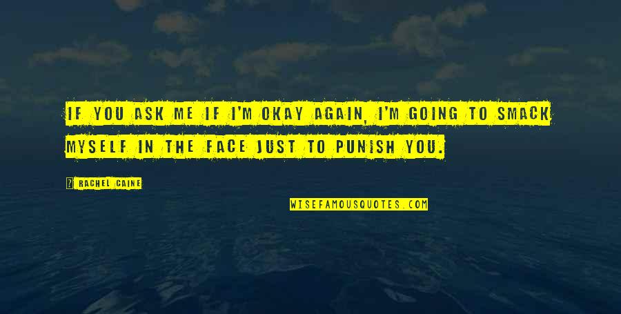 Punish Myself Quotes By Rachel Caine: If you ask me if I'm okay again,