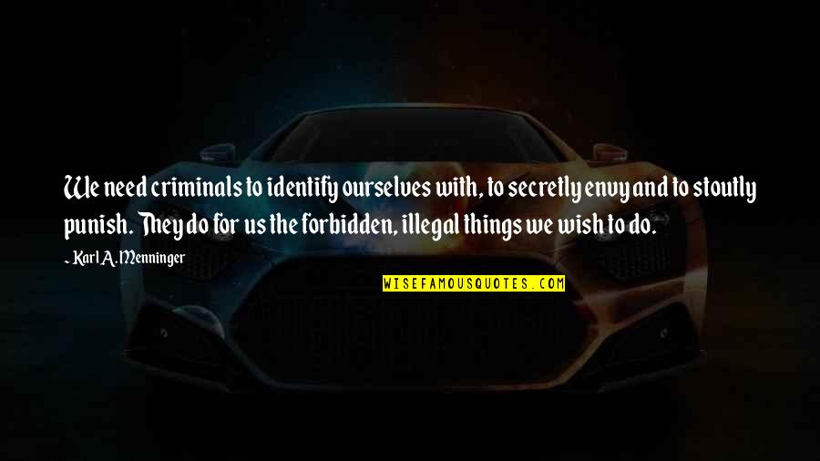 Punish Ourselves Quotes By Karl A. Menninger: We need criminals to identify ourselves with, to